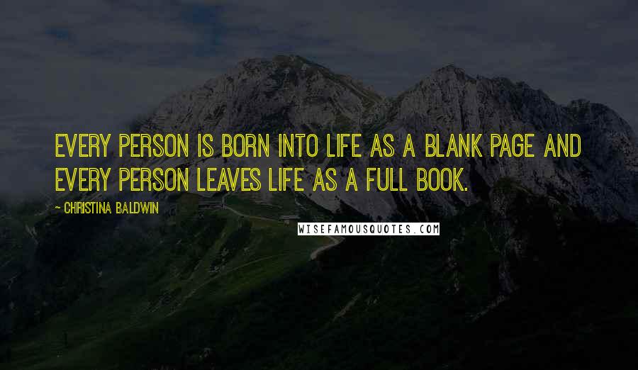 Christina Baldwin Quotes: Every person is born into life as a blank page and every person leaves life as a full book.