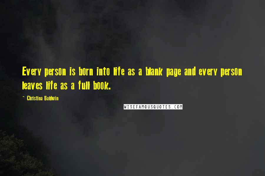 Christina Baldwin Quotes: Every person is born into life as a blank page and every person leaves life as a full book.