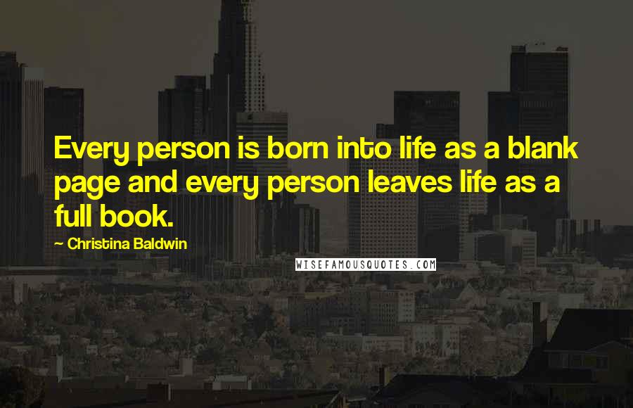 Christina Baldwin Quotes: Every person is born into life as a blank page and every person leaves life as a full book.