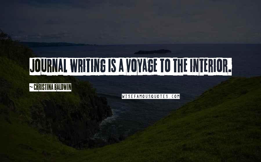 Christina Baldwin Quotes: Journal writing is a voyage to the interior.