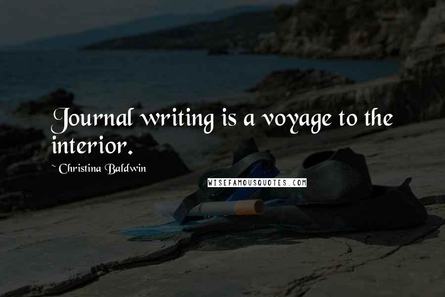 Christina Baldwin Quotes: Journal writing is a voyage to the interior.