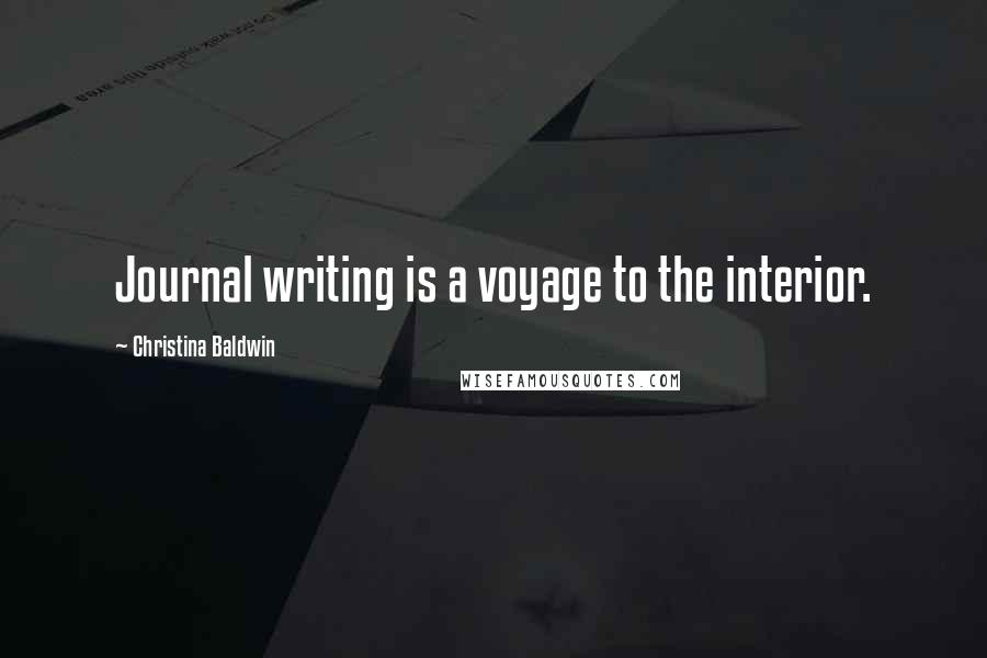 Christina Baldwin Quotes: Journal writing is a voyage to the interior.