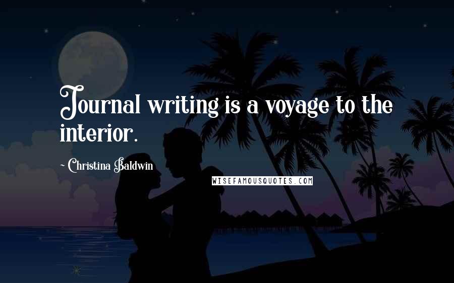 Christina Baldwin Quotes: Journal writing is a voyage to the interior.