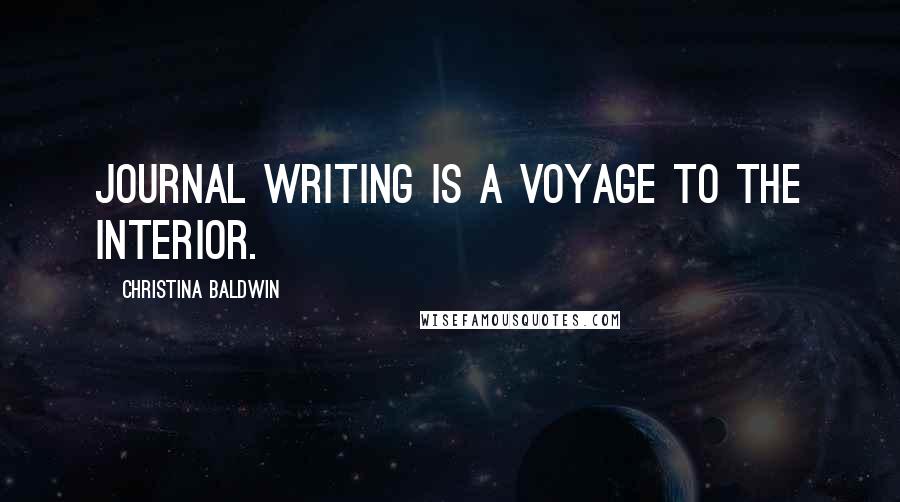 Christina Baldwin Quotes: Journal writing is a voyage to the interior.