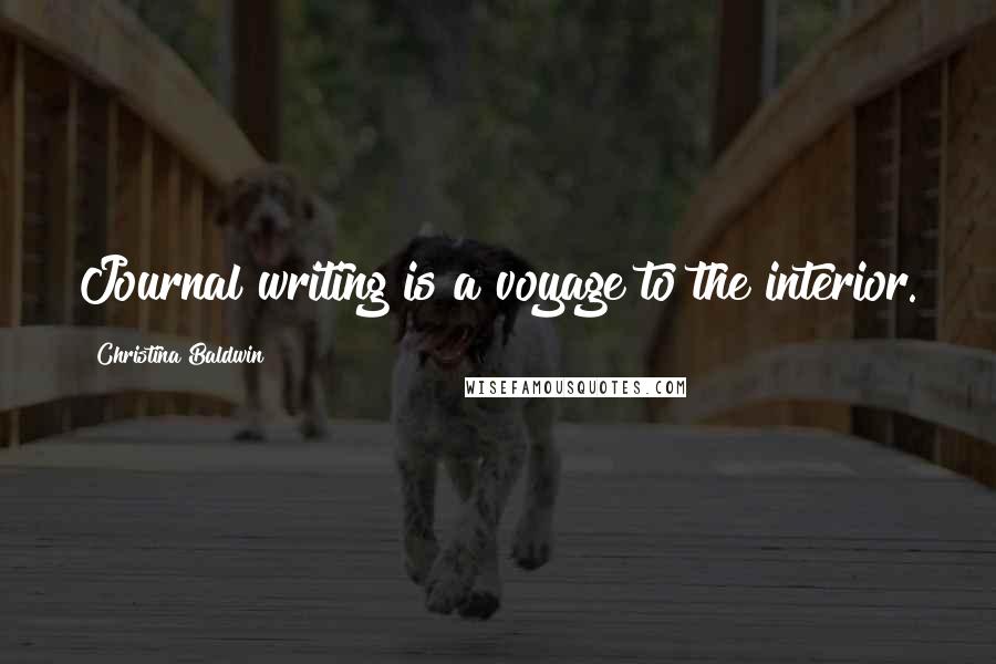 Christina Baldwin Quotes: Journal writing is a voyage to the interior.