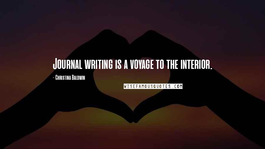 Christina Baldwin Quotes: Journal writing is a voyage to the interior.