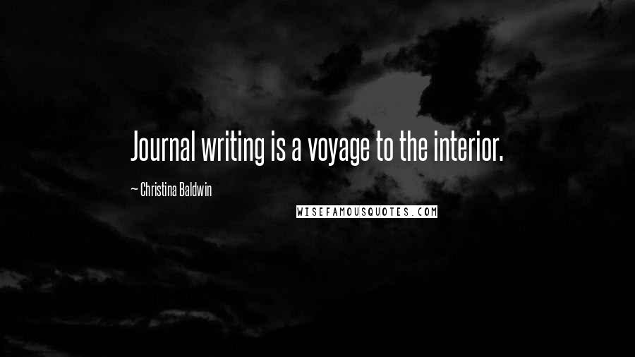 Christina Baldwin Quotes: Journal writing is a voyage to the interior.