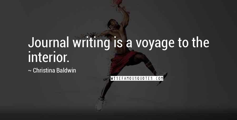 Christina Baldwin Quotes: Journal writing is a voyage to the interior.