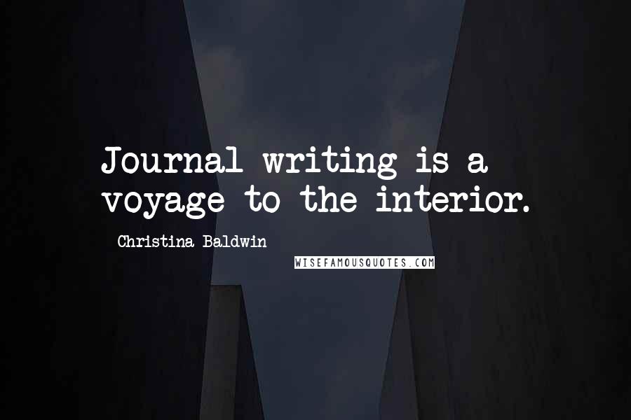 Christina Baldwin Quotes: Journal writing is a voyage to the interior.