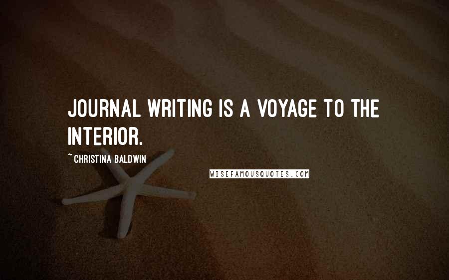 Christina Baldwin Quotes: Journal writing is a voyage to the interior.