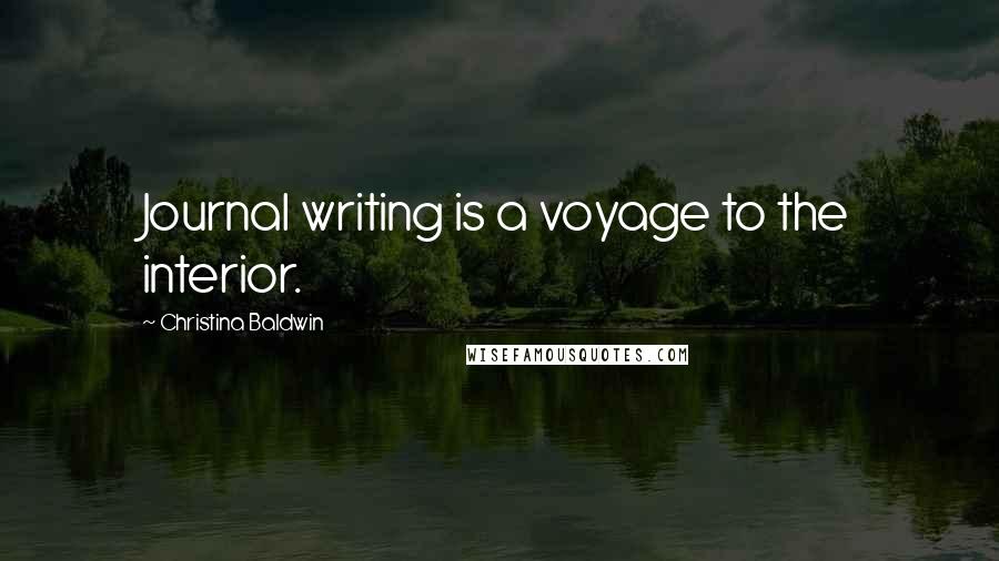 Christina Baldwin Quotes: Journal writing is a voyage to the interior.