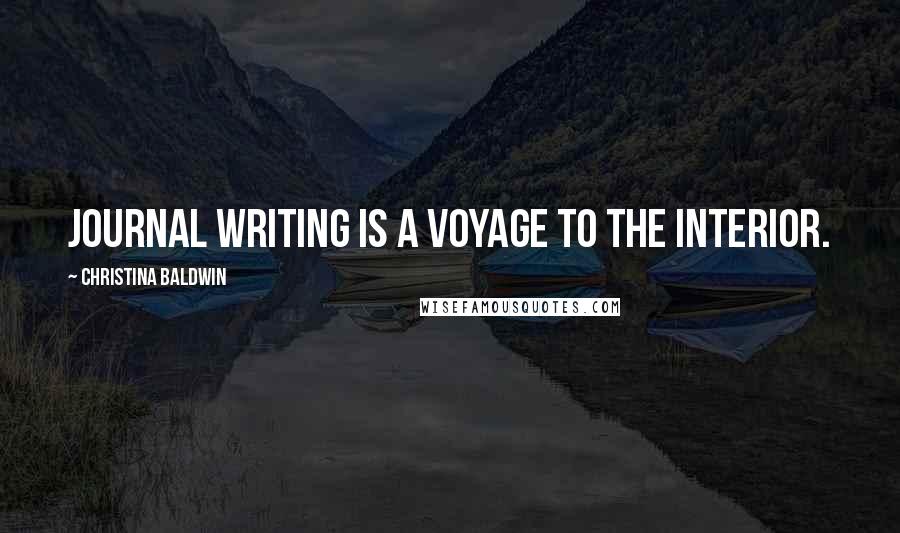 Christina Baldwin Quotes: Journal writing is a voyage to the interior.