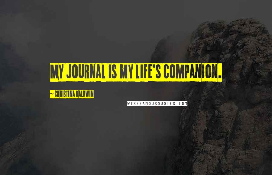 Christina Baldwin Quotes: My journal is my life's companion.