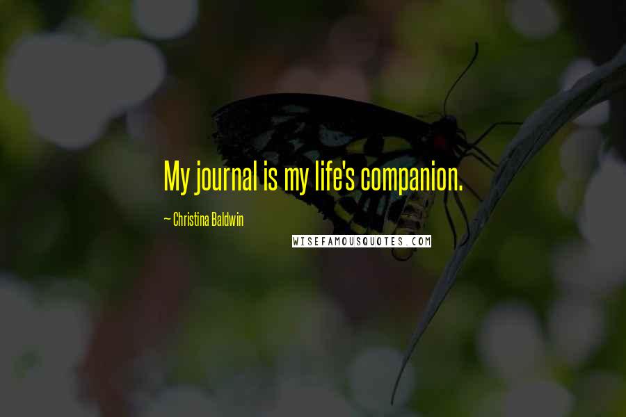 Christina Baldwin Quotes: My journal is my life's companion.