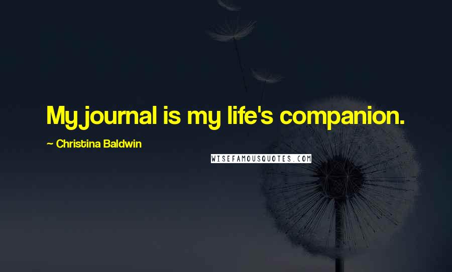 Christina Baldwin Quotes: My journal is my life's companion.