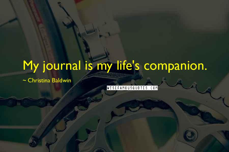 Christina Baldwin Quotes: My journal is my life's companion.