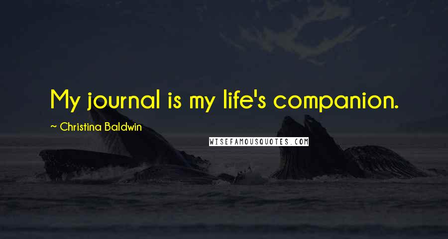 Christina Baldwin Quotes: My journal is my life's companion.