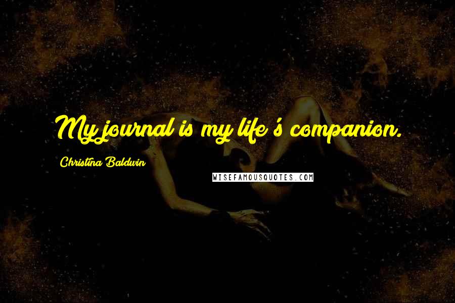 Christina Baldwin Quotes: My journal is my life's companion.