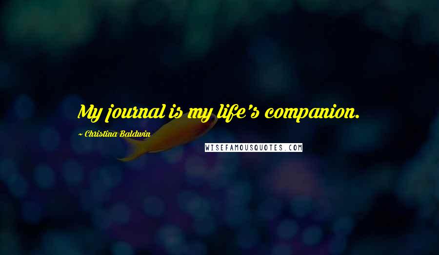 Christina Baldwin Quotes: My journal is my life's companion.