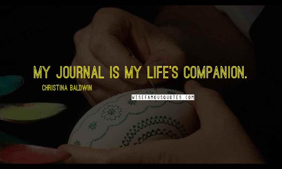 Christina Baldwin Quotes: My journal is my life's companion.