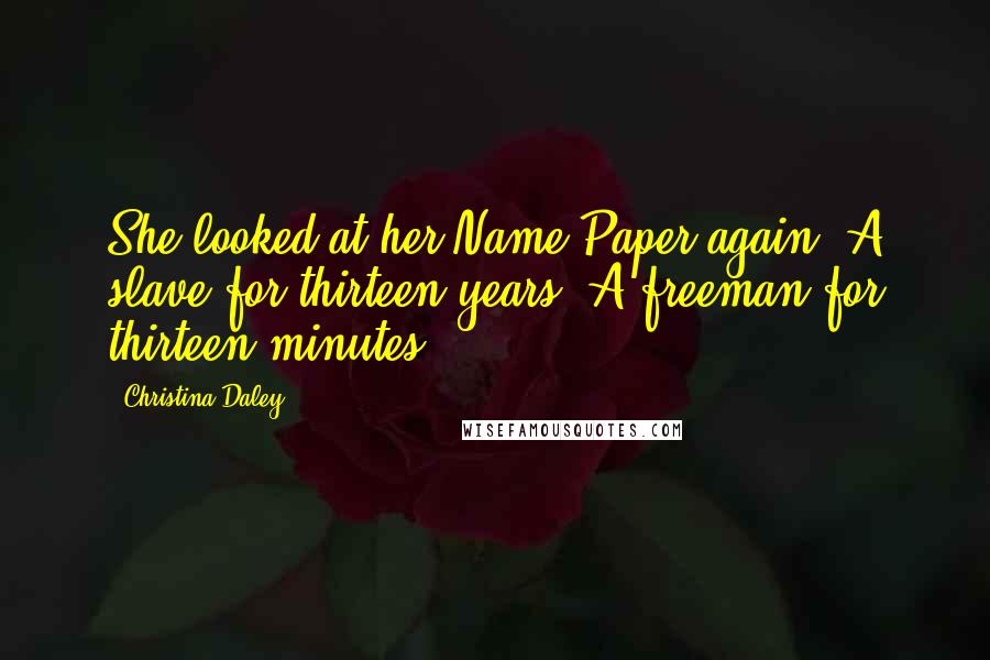 Christina Daley Quotes: She looked at her Name Paper again. A slave for thirteen years. A freeman for thirteen minutes.