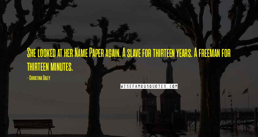 Christina Daley Quotes: She looked at her Name Paper again. A slave for thirteen years. A freeman for thirteen minutes.