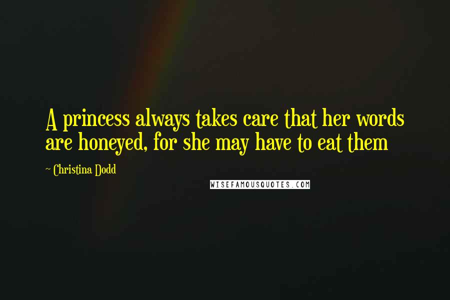 Christina Dodd Quotes: A princess always takes care that her words are honeyed, for she may have to eat them