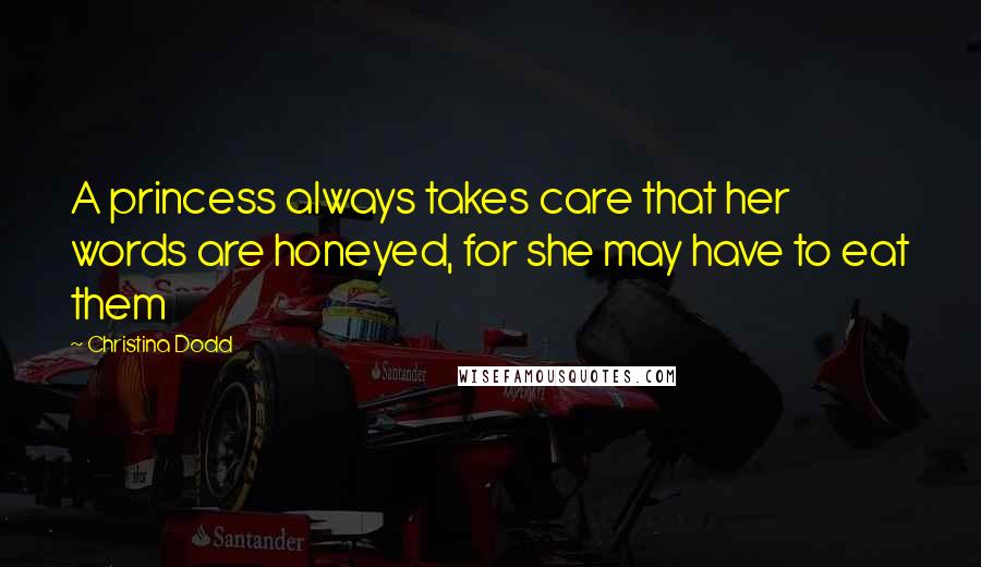 Christina Dodd Quotes: A princess always takes care that her words are honeyed, for she may have to eat them