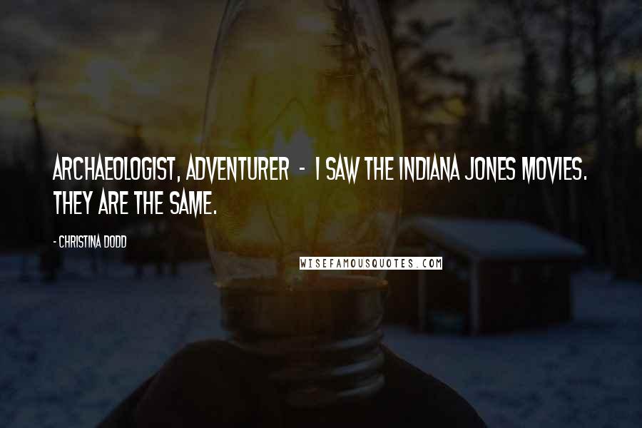 Christina Dodd Quotes: Archaeologist, adventurer - I saw the Indiana Jones movies. They are the same.