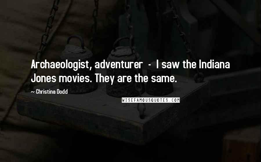Christina Dodd Quotes: Archaeologist, adventurer - I saw the Indiana Jones movies. They are the same.