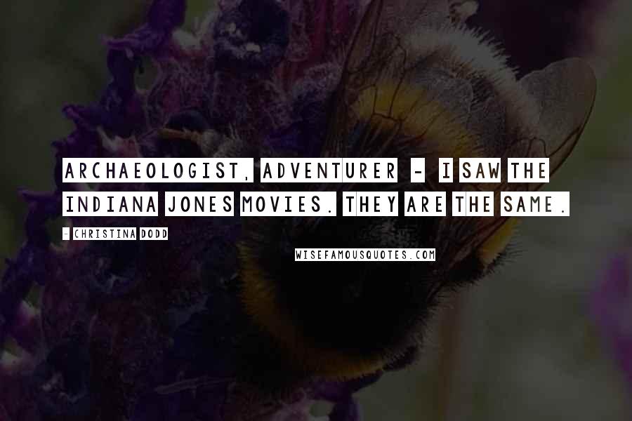 Christina Dodd Quotes: Archaeologist, adventurer - I saw the Indiana Jones movies. They are the same.
