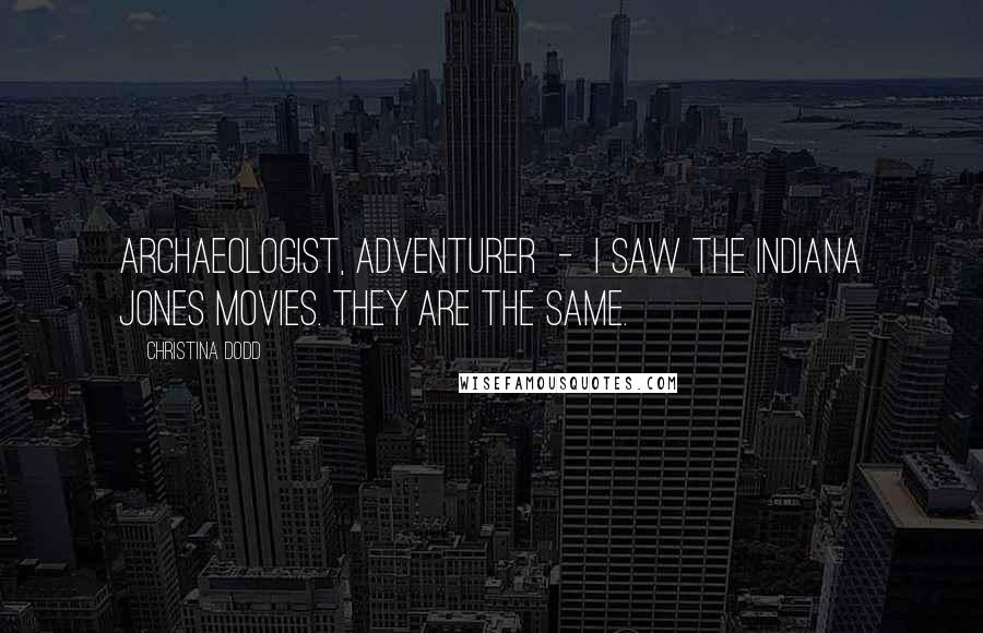Christina Dodd Quotes: Archaeologist, adventurer - I saw the Indiana Jones movies. They are the same.