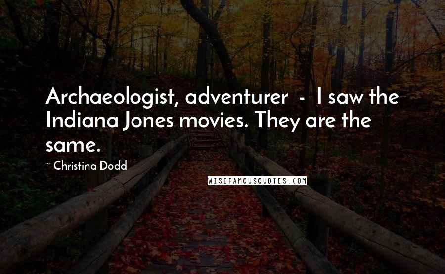 Christina Dodd Quotes: Archaeologist, adventurer - I saw the Indiana Jones movies. They are the same.