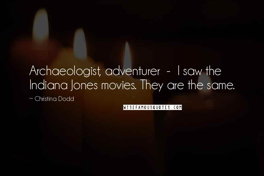 Christina Dodd Quotes: Archaeologist, adventurer - I saw the Indiana Jones movies. They are the same.