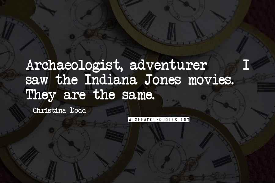 Christina Dodd Quotes: Archaeologist, adventurer - I saw the Indiana Jones movies. They are the same.
