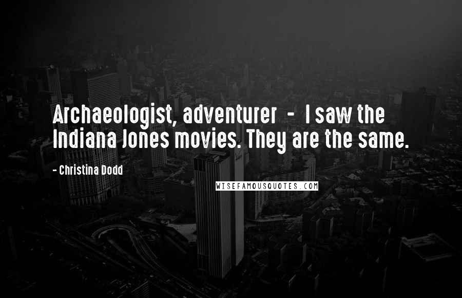 Christina Dodd Quotes: Archaeologist, adventurer - I saw the Indiana Jones movies. They are the same.