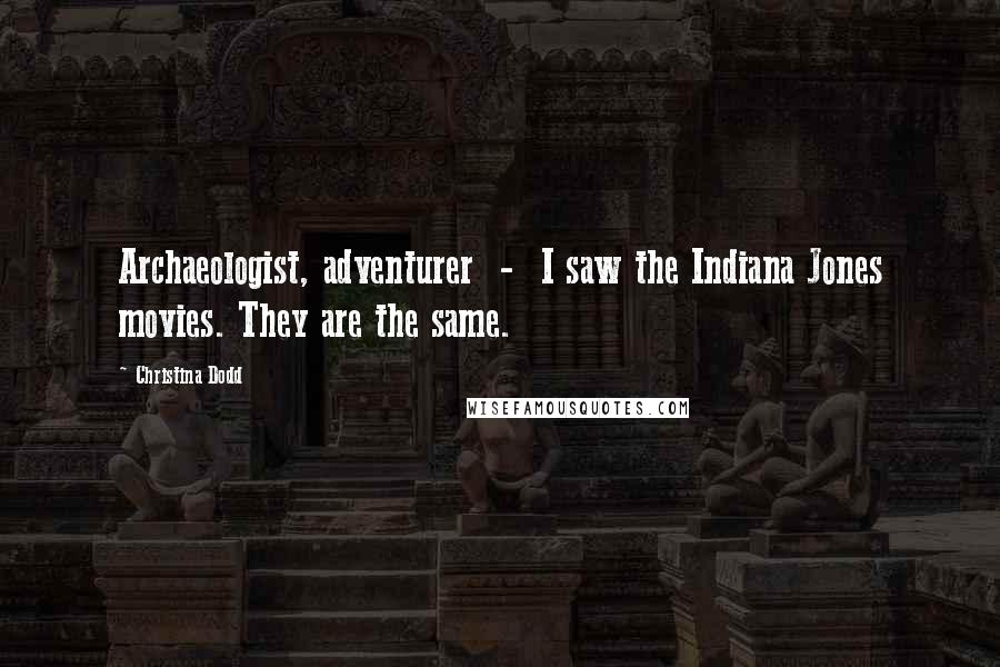 Christina Dodd Quotes: Archaeologist, adventurer - I saw the Indiana Jones movies. They are the same.