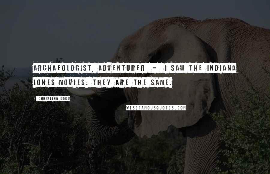 Christina Dodd Quotes: Archaeologist, adventurer - I saw the Indiana Jones movies. They are the same.