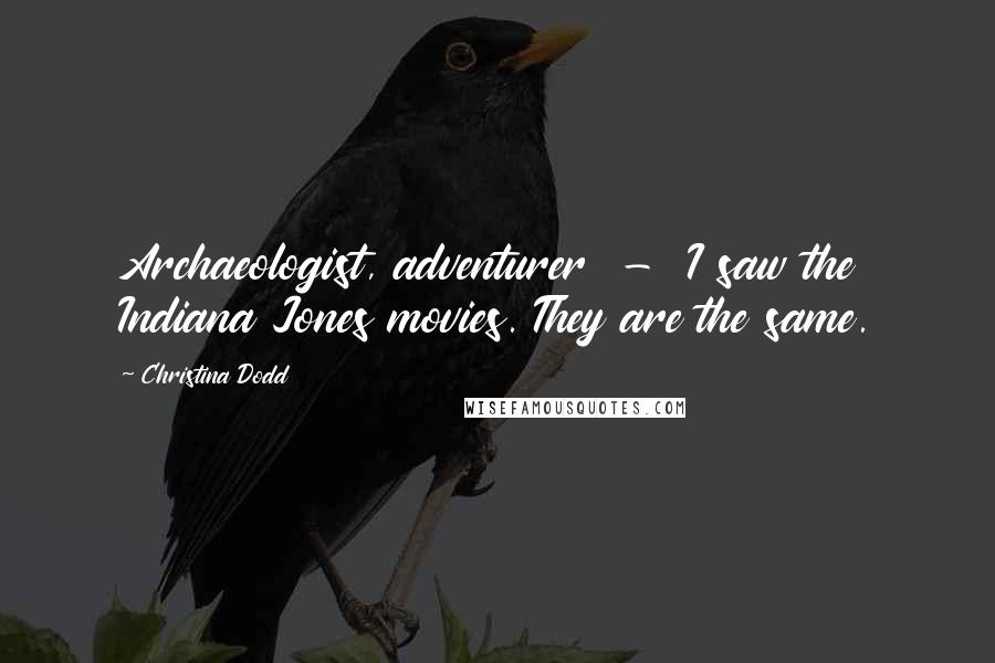 Christina Dodd Quotes: Archaeologist, adventurer - I saw the Indiana Jones movies. They are the same.