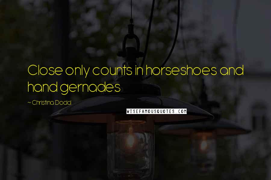 Christina Dodd Quotes: Close only counts in horseshoes and hand gernades