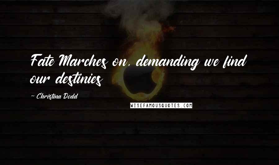 Christina Dodd Quotes: Fate Marches on, demanding we find our destinies