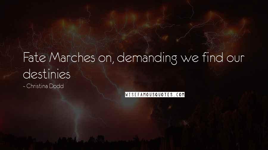 Christina Dodd Quotes: Fate Marches on, demanding we find our destinies