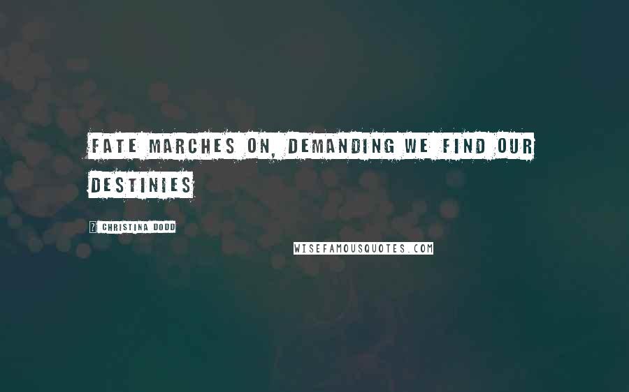 Christina Dodd Quotes: Fate Marches on, demanding we find our destinies