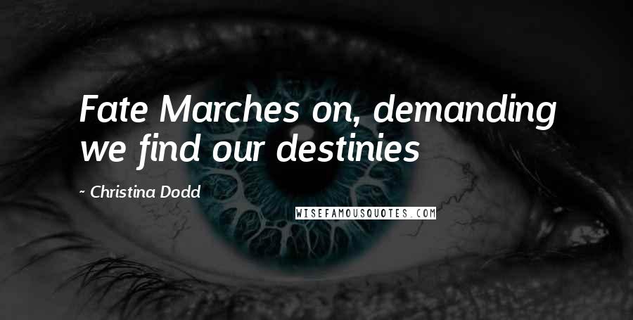 Christina Dodd Quotes: Fate Marches on, demanding we find our destinies