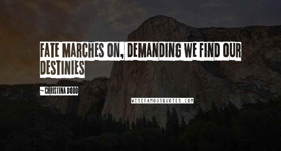 Christina Dodd Quotes: Fate Marches on, demanding we find our destinies