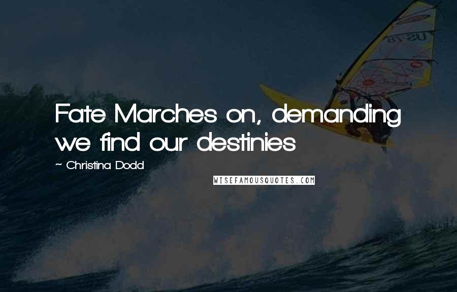 Christina Dodd Quotes: Fate Marches on, demanding we find our destinies