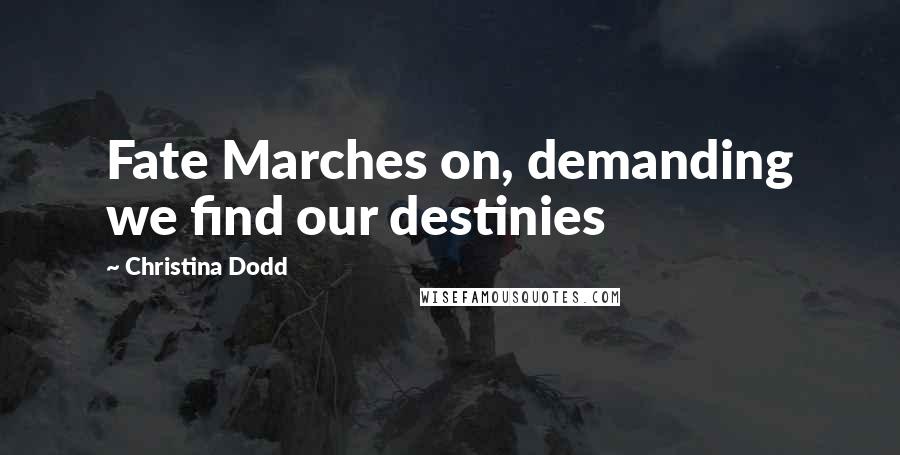 Christina Dodd Quotes: Fate Marches on, demanding we find our destinies