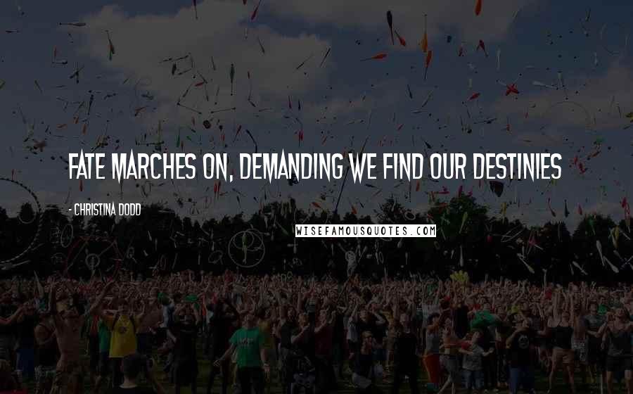 Christina Dodd Quotes: Fate Marches on, demanding we find our destinies