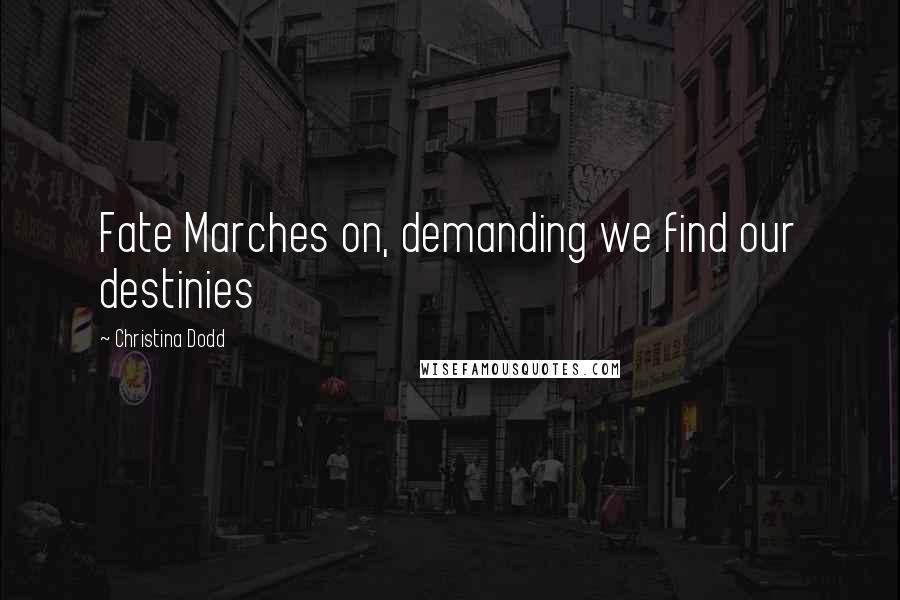 Christina Dodd Quotes: Fate Marches on, demanding we find our destinies
