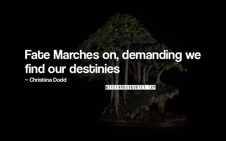 Christina Dodd Quotes: Fate Marches on, demanding we find our destinies